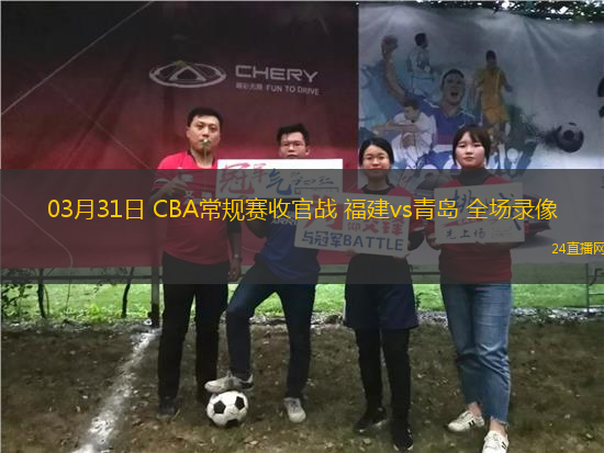 03月31日 CBA常規賽收官戰 福建vs青島 全場錄像