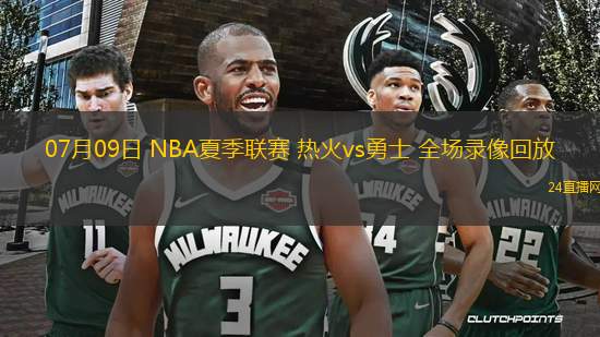 07月09日 NBA夏季聯賽 熱火vs勇士 全場錄像回放