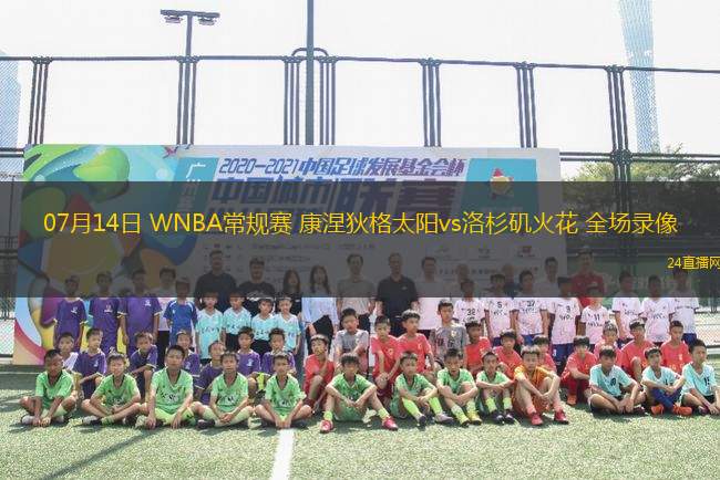 07月14日 WNBA常規賽 康涅狄格太陽vs洛杉磯火花 全場錄像