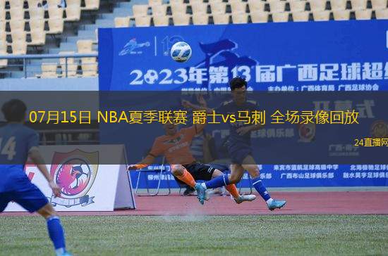 07月15日 NBA夏季聯賽 爵士vs馬刺 全場錄像回放