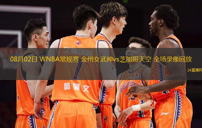 08月02日 WNBA常規(guī)賽 金州女武神vs芝加哥天空 全場錄像回放