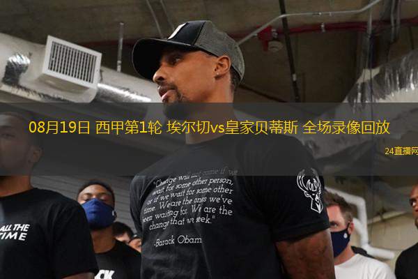 08月19日 西甲第1輪 埃爾切vs皇家貝蒂斯 全場(chǎng)錄像回放