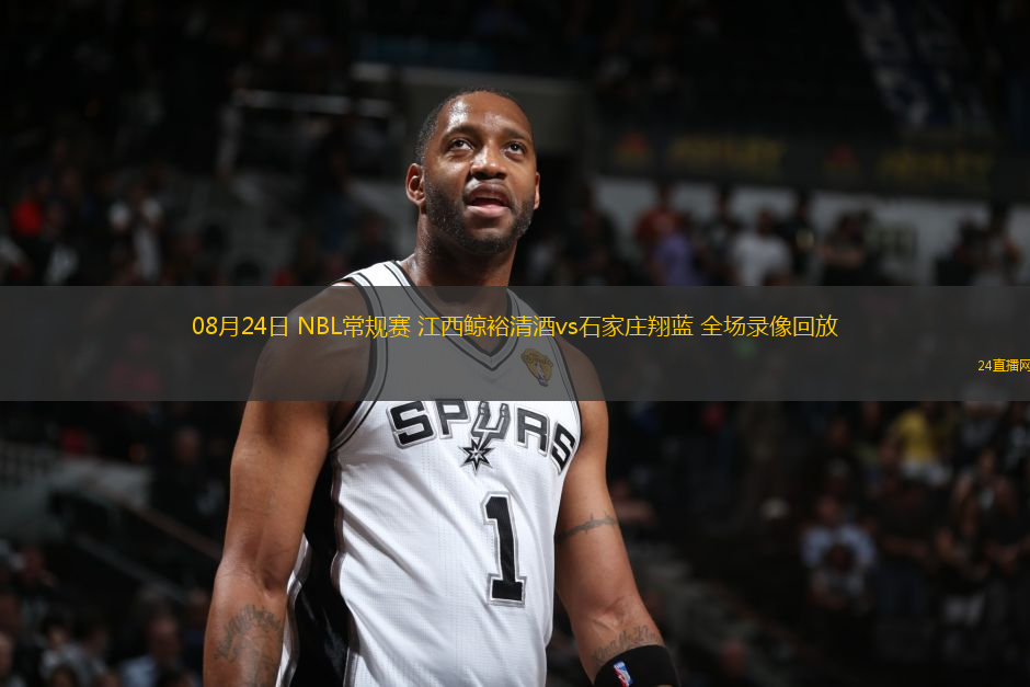 08月24日 NBL常規賽 江西鯨裕清酒vs石家莊翔藍 全場錄像回放