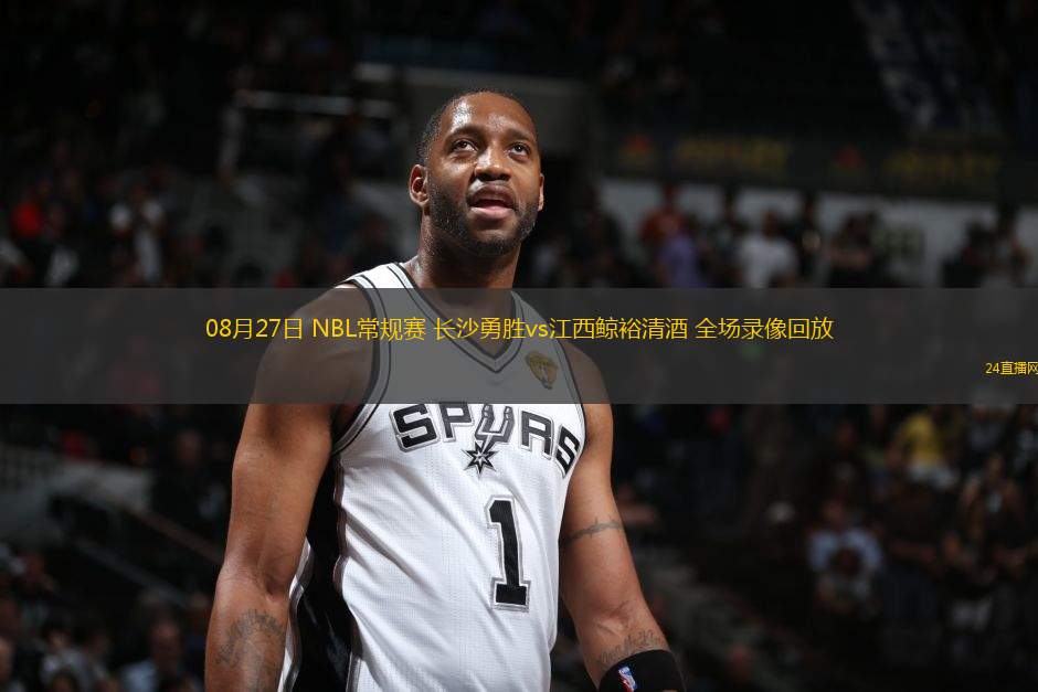 08月27日 NBL常規賽 長沙勇勝vs江西鯨裕清酒 全場錄像回放