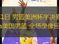 08月31日 男籃美洲杯半決賽 巴西男籃vs美國男籃 全場錄像回放