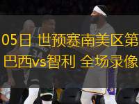 09月05日 世預賽南美區第17輪 巴西vs智利 全場錄像回放