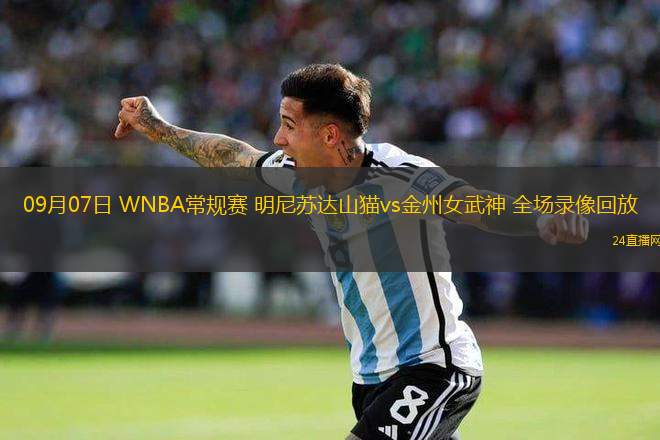 09月07日 WNBA常規賽 明尼蘇達山貓vs金州女武神 全場錄像回放