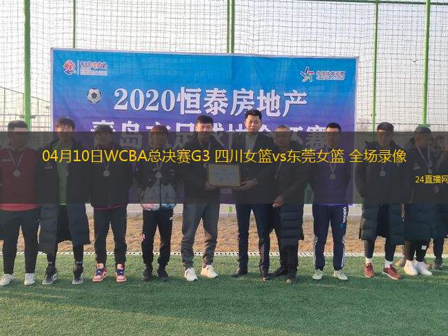 04月10日WCBA總決賽G3 四川女籃vs東莞女籃 全場錄像