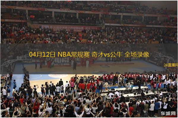04月12日 NBA常規賽 奇才vs公牛 全場錄像
