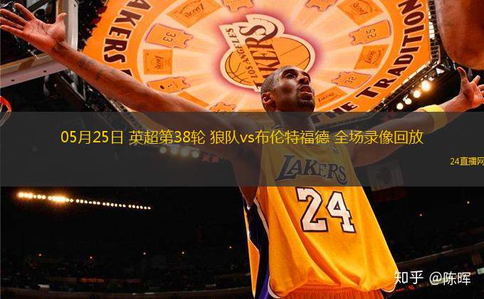 05月25日 英超第38輪 狼隊(duì)vs布倫特福德 全場(chǎng)錄像回放