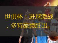 世俱杯：進球激戰，多特蒙德勝出。